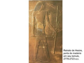 • Retrato de Hesire,
porta de madeira
em seu túmulo,
2778-2723 a.c.
 