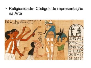 • Religiosidade- Códigos de representação
na Arte
 