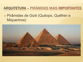 ARQUITETURA – PIRÂMIDES MAIS IMPORTANTES

   Pirâmides de Gizé (Quéops, Quéfren e
    Miquerinos)
 