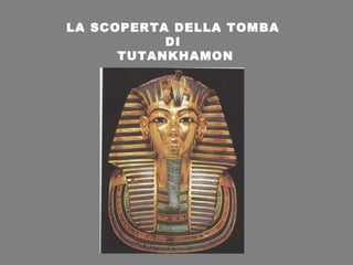 LA SCOPERTA DELLA TOMBA
           DI
      TUTANKHAMON
 