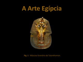 A Arte Egípcia




Fig. 1 - Máscara funerária de Tutankhamon.
 