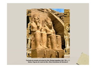 Fachada do templo principal de Abu Simbel (detalhe), Séc. XII a . C.
  Núbia, Figuras de mais de 20m, Obra Grandiosa de Ramsés II
 