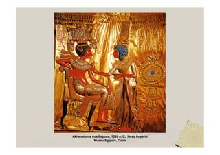 Akhenaton e sua Esposa, 1330 a. C., Novo Império
             Museu Egípcio, Cairo
 