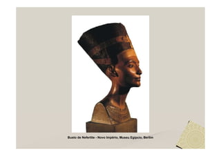 Busto de Nefertite - Novo Império, Museu Egípcio, Berlim
 