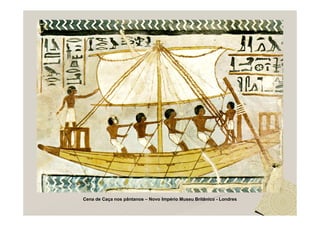 Cena de Caça nos pântanos – Novo Império Museu Britânico - Londres
 