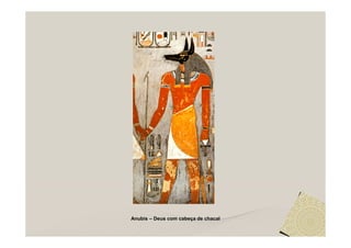 Anubis – Deus com cabeça de chacal
 