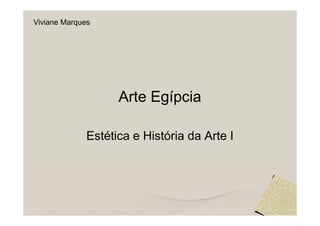 Viviane Marques




                    Arte Egípcia

              Estética e História da Arte I
 