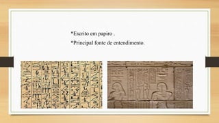 *Escrito em papiro .
*Principal fonte de entendimento.
 