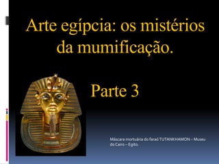 Arte egípcia: os mistérios da mumificação.Parte 3 Máscara mortuária do faraó TUTANKHAMON – Museu do Cairo – Egito.  