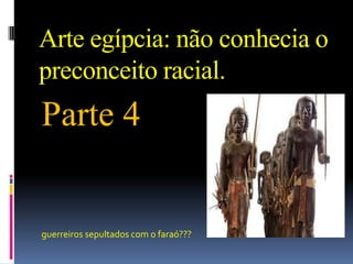 Arte egípcia: não conhecia o preconceito racial. Parte 4 guerreiros sepultados com o faraó??? 