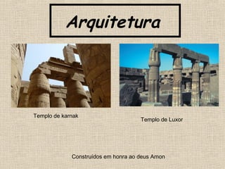 Arquitetura
Templo de Luxor
Templo de karnak
Construídos em honra ao deus Amon
 