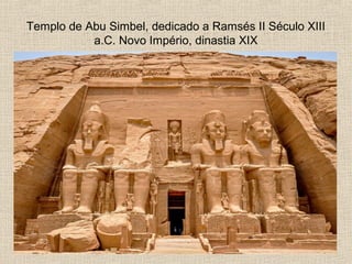 Templo de Abu Simbel, dedicado a Ramsés II Século XIII
a.C. Novo Império, dinastia XIX
 