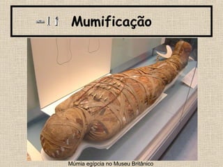Mumificação
Múmia egípcia no Museu Britânico
 