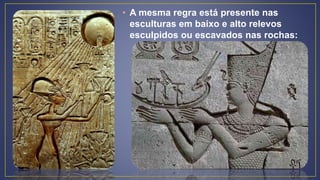 • A mesma regra está presente nas
esculturas em baixo e alto relevos
esculpidos ou escavados nas rochas:
 