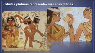 • Muitas pinturas representavam cenas diárias.
 