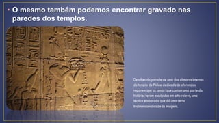 • Existia também uma questão
hierárquica: o faraó, por exemplo, por
ser mais importante, quase sempre
era representado em ...