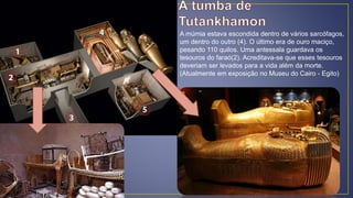 A MÁSCARA MORTUÁRIA DE TUTANKHAMON
O rosto de Tutankhamon estava coberto com uma lindíssima máscara de ouro, pasta de vidr...