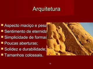  Aspecto maciço e pesado;Aspecto maciço e pesado;
 SSentimento de eternidadeentimento de eternidade
 Simplicidade de formas;Simplicidade de formas;
 Poucas aberturas;Poucas aberturas;
 Solidez e durabilidade;Solidez e durabilidade;
 Tamanhos colossais.Tamanhos colossais.
1919
ArquiteturaArquitetura
 