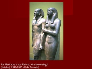 Rei Menkaure e sua Rainha, Kha-Merenebty II
(detalhe), 2548-2530 aC (IV Dinastia)
3737
 
