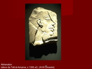 Akhenaton
relevo de Tell el-Amarna, c 1350 aC, (XVIII Dinastia)
4545
 