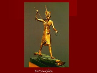 Rei Tut caçando
4747
 