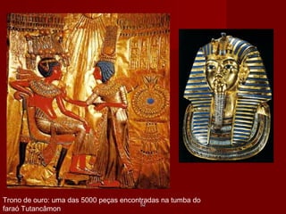 5252
Trono de ouro: uma das 5000 peças encontradas na tumba do
faraó Tutancâmon
 