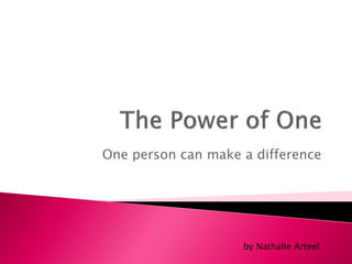 One person can make a difference




                    by Nathalie Arteel
 