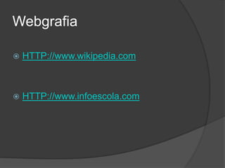 Webgrafia


HTTP://www.wikipedia.com



HTTP://www.infoescola.com

 