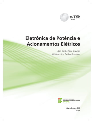 2015
Ouro Preto - MG
Eletrônica de Potência e
Acionamentos Elétricos
Alan Kardek Rêgo Segundo
Cristiano Lúcio Cardoso Rodrigues
 