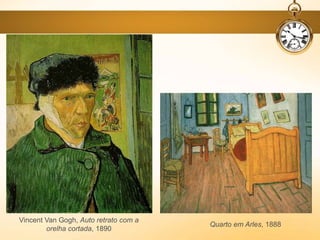 Vincent Van Gogh, Auto retrato com a
orelha cortada, 1890
Quarto em Arles, 1888
 