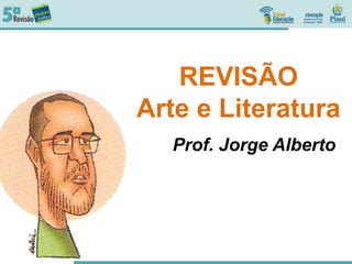 REVISÃO
Arte e Literatura
Prof. Jorge Alberto
 