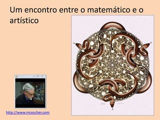 Um encontro entre o matemático e o
artístico

http://www.mcescher.com

 