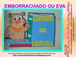 Professora:SimoneHelenDrumond-simone_drumond@hotmail.com
(92)8813-9525/8808-2372
Encontre outras atividades na integra na pesquisa Google Simone Helen Drumond ou
http://simonehelendrumond.blogspot.com
EMBORRACHADO OU EVA
 