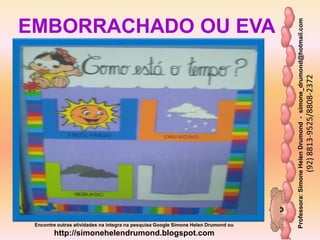 Professora:SimoneHelenDrumond-simone_drumond@hotmail.com
(92)8813-9525/8808-2372
Encontre outras atividades na integra na pesquisa Google Simone Helen Drumond ou
http://simonehelendrumond.blogspot.com
EMBORRACHADO OU EVA
 