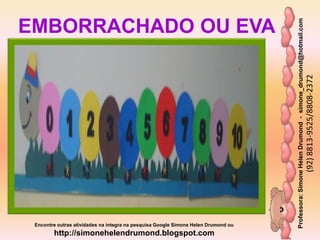 Professora:SimoneHelenDrumond-simone_drumond@hotmail.com
(92)8813-9525/8808-2372
Encontre outras atividades na integra na pesquisa Google Simone Helen Drumond ou
http://simonehelendrumond.blogspot.com
EMBORRACHADO OU EVA
 