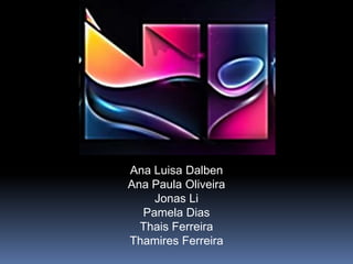 Ana Luisa Dalben
Ana Paula Oliveira
    Jonas Li
  Pamela Dias
  Thais Ferreira
Thamires Ferreira
 