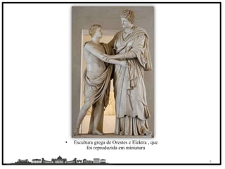 • Escultura grega de Orestes e Elektra , que
foi reproduzida em miniatura
Bruno 8
 