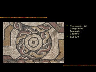  Presentación del
Colegio Santa
Teresa de
Calahorra
 ELB 2016
 