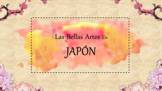 Las Bellas Artes En
JAPÓN
 