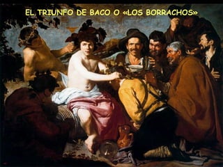 EL TRIUNFO DE BACO O «LOS BORRACHOS» 