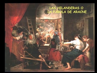LAS HILANDERAS O  LA FÁBULA DE ARACNE 
