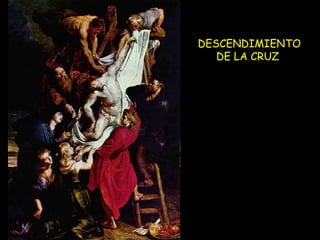 DESCENDIMIENTO DE LA CRUZ  