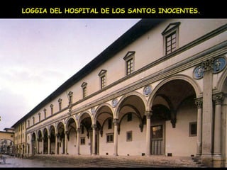 LOGGIA   DEL HOSPITAL DE LOS SANTOS INOCENTES.  