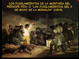 LOS FUSILAMIENTOS DE LA MONTAÑA DEL PRÍNCIPE PÍO» O “LOS FUSILAMIENTOS DEL 3 DE MAYO DE LA MONCLOA” (1814).   
