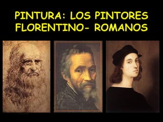 PINTURA: LOS PINTORES FLORENTINO- ROMANOS   