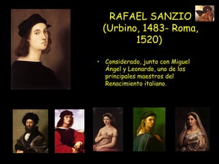 RAFAEL SANZIO (Urbino, 1483- Roma, 1520)  Considerado, junto con Miguel Ángel y Leonardo, uno de los principales maestros del Renacimiento italiano. 