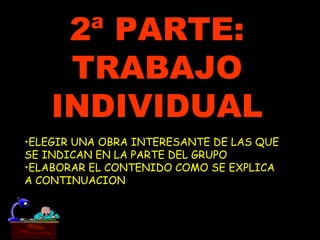 2ª PARTE: TRABAJO INDIVIDUAL ELEGIR UNA OBRA INTERESANTE DE LAS QUE SE INDICAN EN LA PARTE DEL GRUPO ELABORAR EL CONTENIDO COMO SE EXPLICA A CONTINUACION 