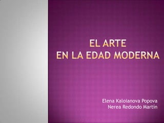 EL ARTE EN LA EDAD MODERNA Elena KaloianovaPopovaNerea Redondo Martín 