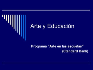 Arte y Educación


Programa “Arte en las escuelas”
                  (Standard Bank)
 