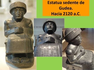 Estatua sedente de
Gudea.
Hacia 2120 a.C.
 